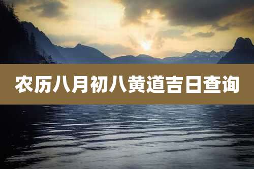 农历八月初八黄道吉日查询
