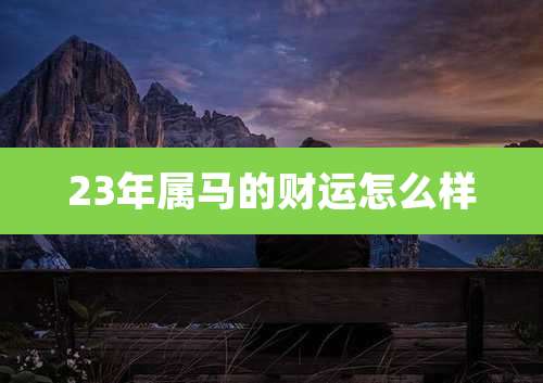 23年属马的财运怎么样