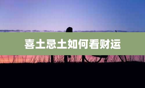 喜土忌土如何看财运