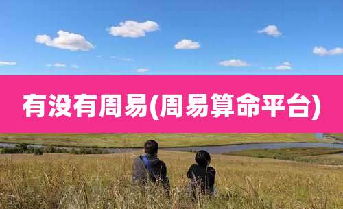 有没有周易(周易算命平台)