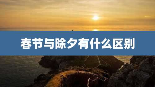 春节与除夕有什么区别