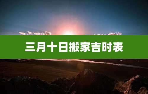 三月十日搬家吉时表