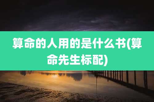 算命的人用的是什么书(算命先生标配)