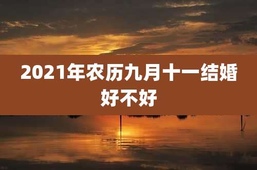 2021年农历九月十一结婚好不好