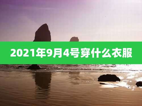 2021年9月4号穿什么衣服
