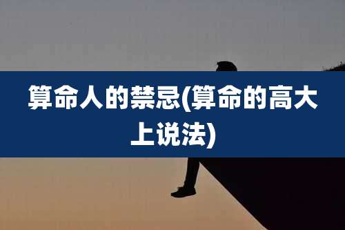 算命人的禁忌(算命的高大上说法)