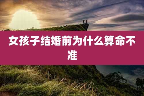 女孩子结婚前为什么算命不准