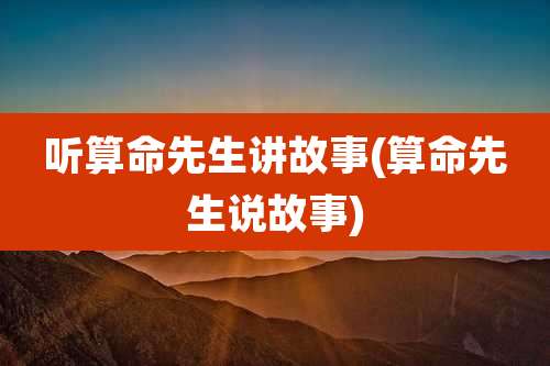 听算命先生讲故事(算命先生说故事)