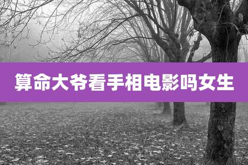 算命大爷看手相电影吗女生