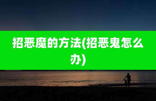 招恶魔的方法(招恶鬼怎么办)