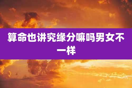 算命也讲究缘分嘛吗男女不一样