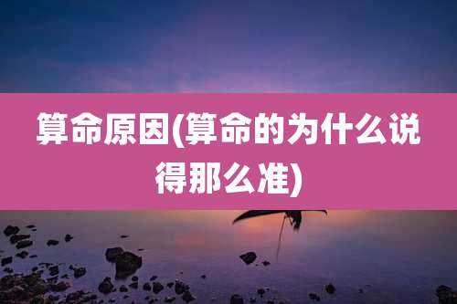算命原因(算命的为什么说得那么准)