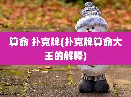 算命 扑克牌(扑克牌算命大王的解释)