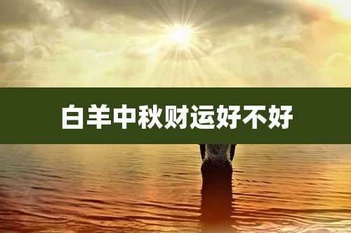 白羊中秋财运好不好