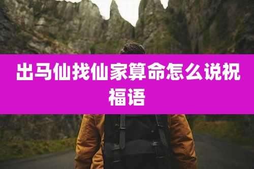 出马仙找仙家算命怎么说祝福语
