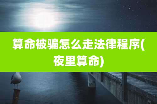 算命被骗怎么走法律程序(夜里算命)