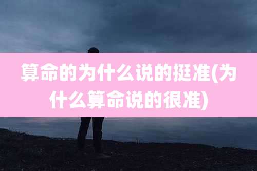 算命的为什么说的挺准(为什么算命说的很准)