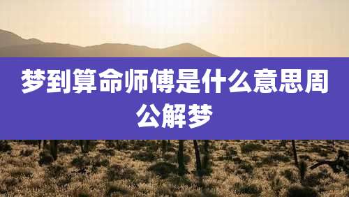 梦到算命师傅是什么意思周公解梦