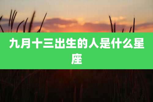 九月十三出生的人是什么星座