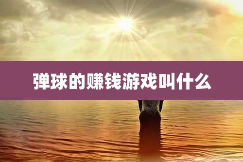 弹球的赚钱游戏叫什么