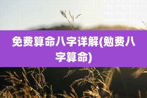 免费算命八字详解(勉费八字算命)