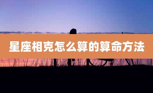 星座相克怎么算的算命方法