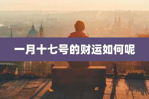 一月十七号的财运如何呢