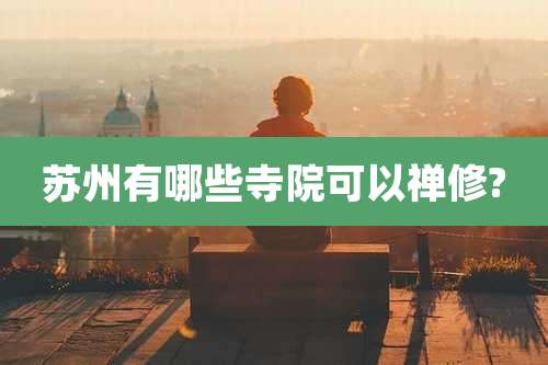 苏州有哪些寺院可以禅修?