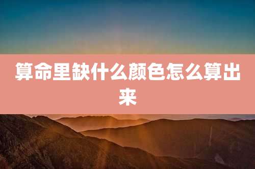 算命里缺什么颜色怎么算出来