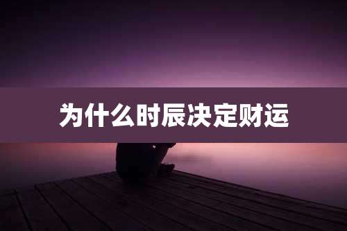 为什么时辰决定财运