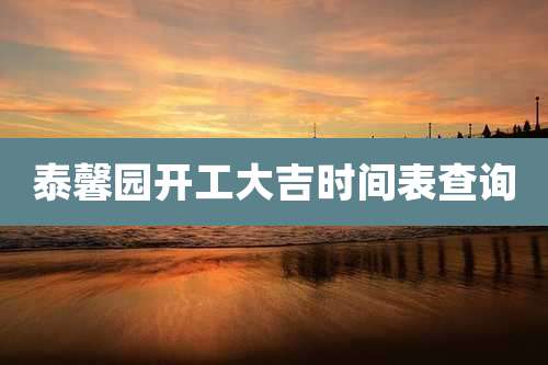 泰馨园开工大吉时间表查询