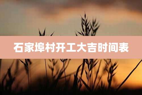 石家埠村开工大吉时间表