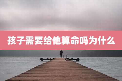 孩子需要给他算命吗为什么