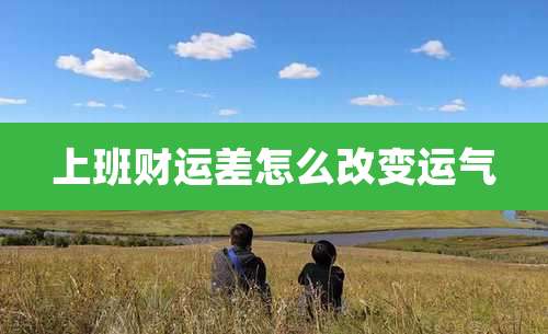 上班财运差怎么改变运气