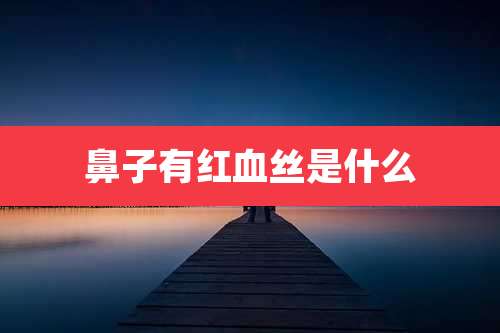 鼻子有红血丝是什么