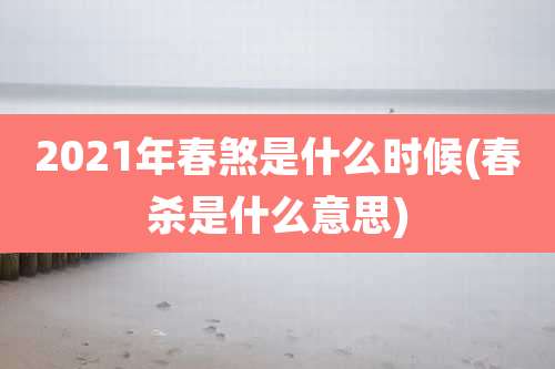 2021年春煞是什么时候(春杀是什么意思)