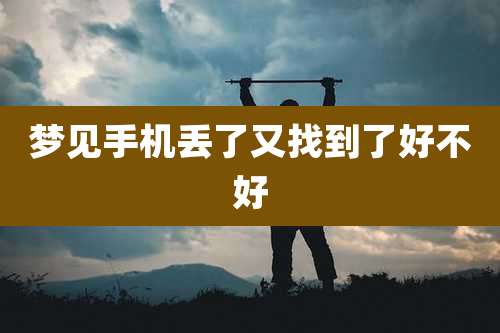 梦见手机丢了又找到了好不好