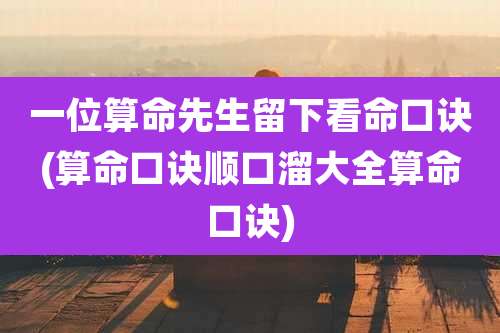 一位算命先生留下看命口诀(算命口诀顺口溜大全算命口诀)