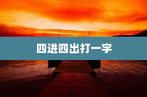 四进四出打一字