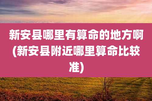 新安县哪里有算命的地方啊(新安县附近哪里算命比较准)