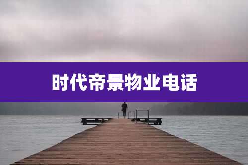 时代帝景物业电话