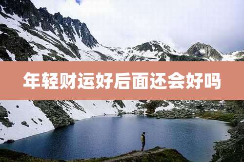 年轻财运好后面还会好吗