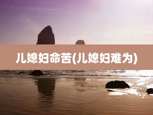 儿媳妇命苦(儿媳妇难为)