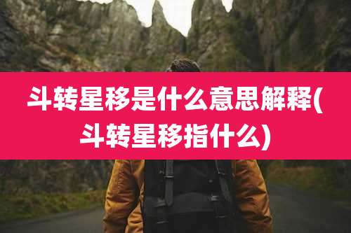 斗转星移是什么意思解释(斗转星移指什么)