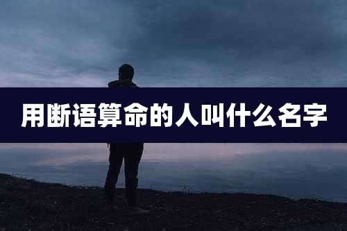 用断语算命的人叫什么名字
