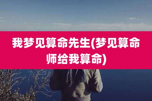 我梦见算命先生(梦见算命师给我算命)