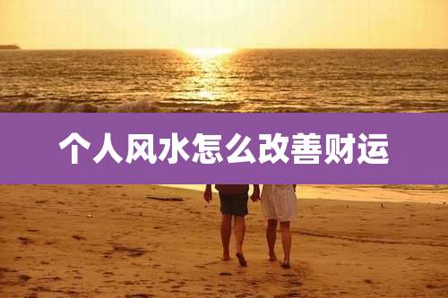 个人风水怎么改善财运