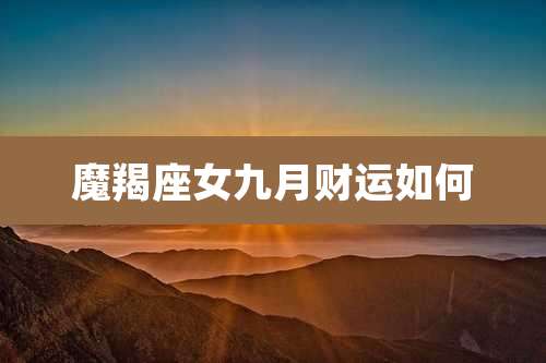 魔羯座女九月财运如何