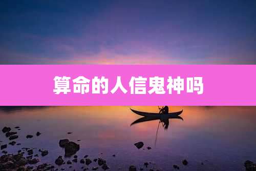 算命的人信鬼神吗