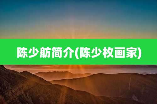 陈少舫简介(陈少枚画家)